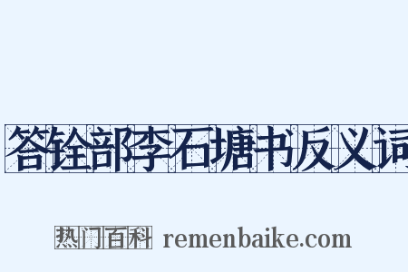 答铨部李石塘书反义词是什么意思的图片